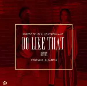 Korede Bello - Do Like That (Remix) ft Kelly Rowland